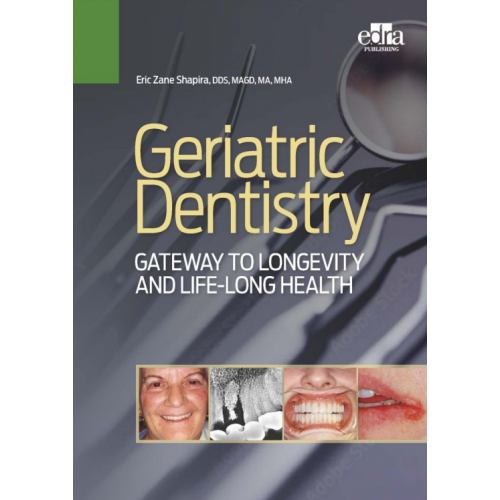 Geriatric Dentistry. Gateway to Longevity and Life-long Health. Eric Zane Shapira